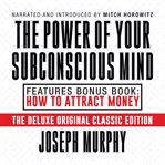 The Power of Your Subconscious Mind Features Bonus Book : How to Attract Money cover image