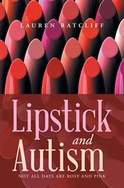 Lipstick and Autism : Not All Days Are Rosy And Pink cover image