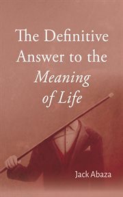 The Definitive Answer to the Meaning of Life cover image