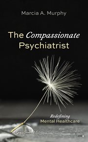 The Compassionate Psychiatrist : Redefining Mental Healthcare cover image