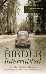 Birder Interrupted : A Twelve-Month US Journey Beginning in 1962 That Ended in 2005 cover image