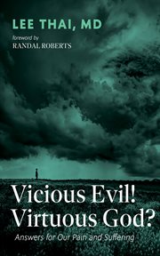Vicious Evil! Virtuous God? : Answers for Our Pain and Suffering cover image