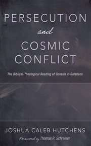 Persecution and Cosmic Conflict : The Biblical-Theological Reading of Genesis in Galatians cover image