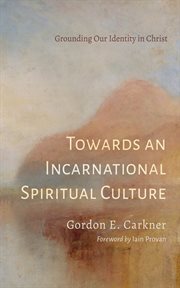 Towards an Incarnational Spiritual Culture : Grounding Our Identity in Christ cover image