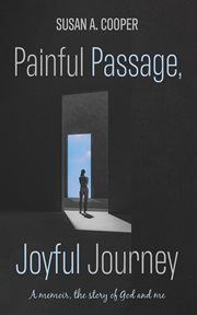 Painful Passage, Joyful Journey : A Memoir, the Story of God and Me cover image