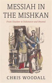 Messiah in the Mishkan : From Shadow to Substance and Beyond cover image