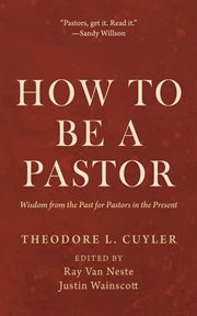 How to Be a Pastor : Wisdom from the Past for Pastors in the Present cover image