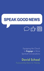 Speak Good News : Equipping the Church to Engage in More Spiritual Conversations cover image