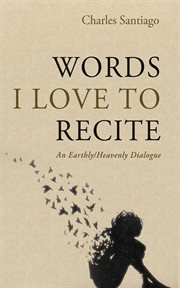 Words I Love to Recite : An Earthly/Heavenly Dialogue cover image