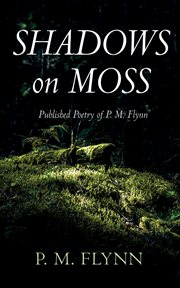 Shadows on Moss : Published Poetry of P. M. Flynn cover image