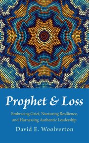 Prophet and Loss : Embracing Grief, Nurturing Resilience, and Harnessing Authentic Leadership cover image