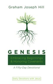 Genesis : Embracing Beginnings and Honoring Covenants: A Fifty-Day Devotional. Daily Devotions with Jesus cover image