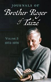 Journals of Brother Roger of Taizé, Volume 3 : 1972–1976 cover image