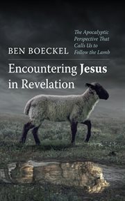 Encountering Jesus in Revelation : The Apocalyptic Perspective That Calls Us to Follow the Lamb cover image