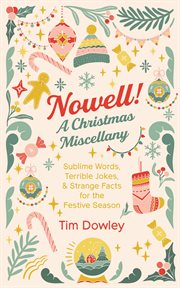 Nowell! A Christmas Miscellany : Sublime Words, Terrible Jokes, And Strange Facts For The Festive Season cover image