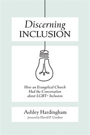 Discerning Inclusion : How an Evangelical Church Had the Conversation about LGBT+ Inclusion cover image