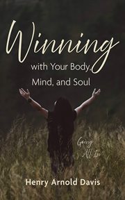 Winning With Your Body, Mind, and Soul : Going All In cover image