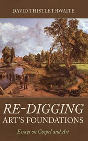 Re-digging Art's Foundations : Essays on Gospel and Art cover image