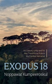 Exodus 18 : Its Literary Unity and Its Key Transitional Role in the Exodus Narrative cover image