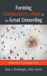 Forming Communities of Hope in the Great Unraveling : Leadership in a Changing World cover image