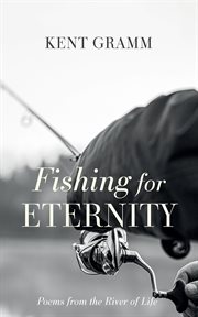 Fishing for Eternity : Poems from the River of Life cover image