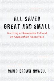 All Saved Great and Small : Surviving a Chesapeake Cult and an Appalachian Apocalypse cover image