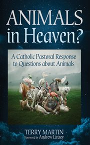 Animals in Heaven? : A Catholic Pastoral Response to Questions about Animals cover image