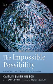 The Impossible Possibility : Christ and the Problems of Forgiveness cover image