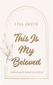This Is My Beloved : Embracing the Bridal Love of Jesus cover image