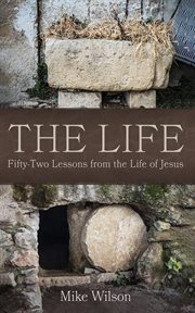 The Life : Fifty-two Lessons From the Life of Jesus cover image