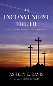 An Inconvenient Truth : Crime, Religion, and Personal Responsibility cover image