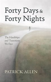 Forty Days and Forty Nights : The Hardships and Transitions We Face cover image