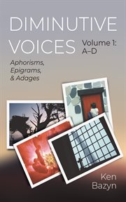 Diminutive Voices, Volume 1: A-D : Aphorisms, Epigrams, and Adages cover image