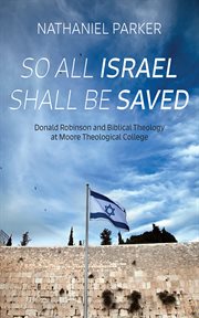 So All Israel Shall Be Saved : Donald Robinson and Biblical Theology at Moore Theological College cover image
