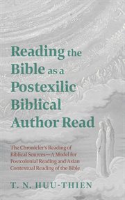 Reading the Bible as a Postexilic Biblical Author Read : The Chronicler's Reading of Biblical Sources-a Model for Postcolonial Reading and Asian Contextual R cover image