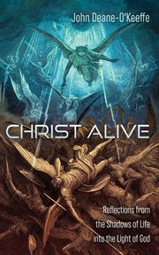 Christ Alive : Reflections From the Shadows of Life Into the Light of God cover image