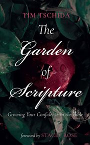 The Garden of Scripture : Growing Your Confidence in the Bible cover image
