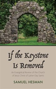 If the Keystone Is Removed : An Evangelical Review of the Church of Jesus Christ of Latter-day Saints cover image