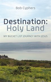 Destination: Holy Land : My Bucket List Journey With Jesus cover image
