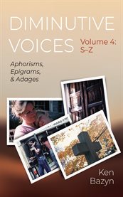 Diminutive Voices, Volume 4: S-Z : Aphorisms, Epigrams, and Adages cover image