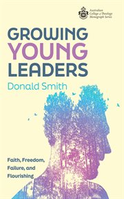 Growing Young Leaders : Faith, Freedom, Failure, and Flourishing cover image