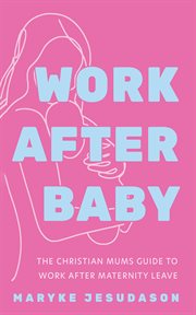 Work After Baby : The Christian Mums Guide to Work After Maternity Leave cover image