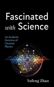 Fascinated With Science : An Aesthetic Overview of Classical Physics cover image