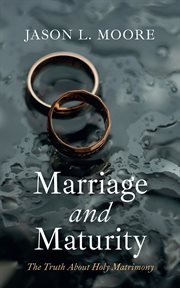 Marriage and Maturity : The Truth About Holy Matrimony cover image
