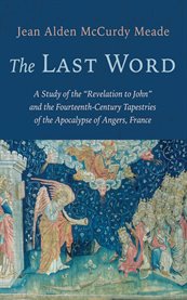 The Last Word : A Study Of The "revelation To John" And The Fourteenth-century Tapestries Of The Apocalypse Of Anger cover image