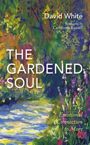 The Gardened Soul : The Emotional Connection To More cover image