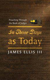 In Those Days as Today : Preaching Through The Book Of Judges cover image
