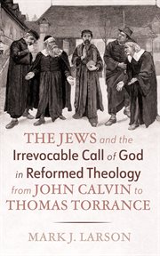 The Jews and the Irrevocable Call of God in Reformed Theology From John Calvin to Thomas Torrance cover image