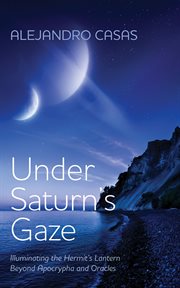 Under Saturn's Gaze : Illuminating The Hermit's Lantern Beyond Apocrypha And Oracles cover image