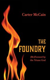 The Foundry : (re)formed By The Triune God cover image